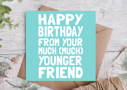 Happy Birthday From Your Much (Much) Younger Friend Card