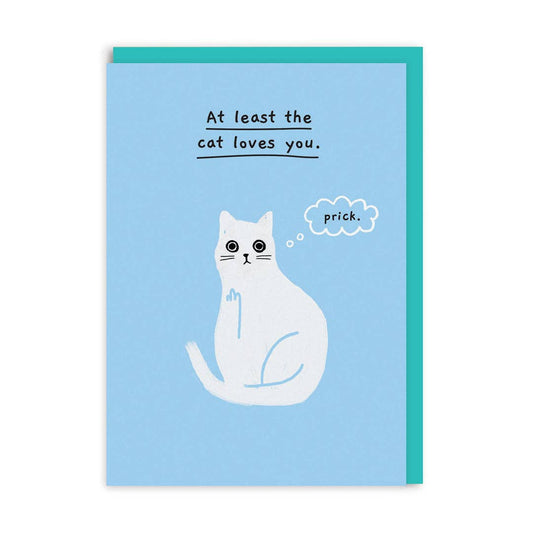 At Least The Cat Loves You Greeting Card