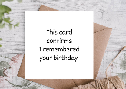 This Card Confirms I Remembered Your Birthday Card