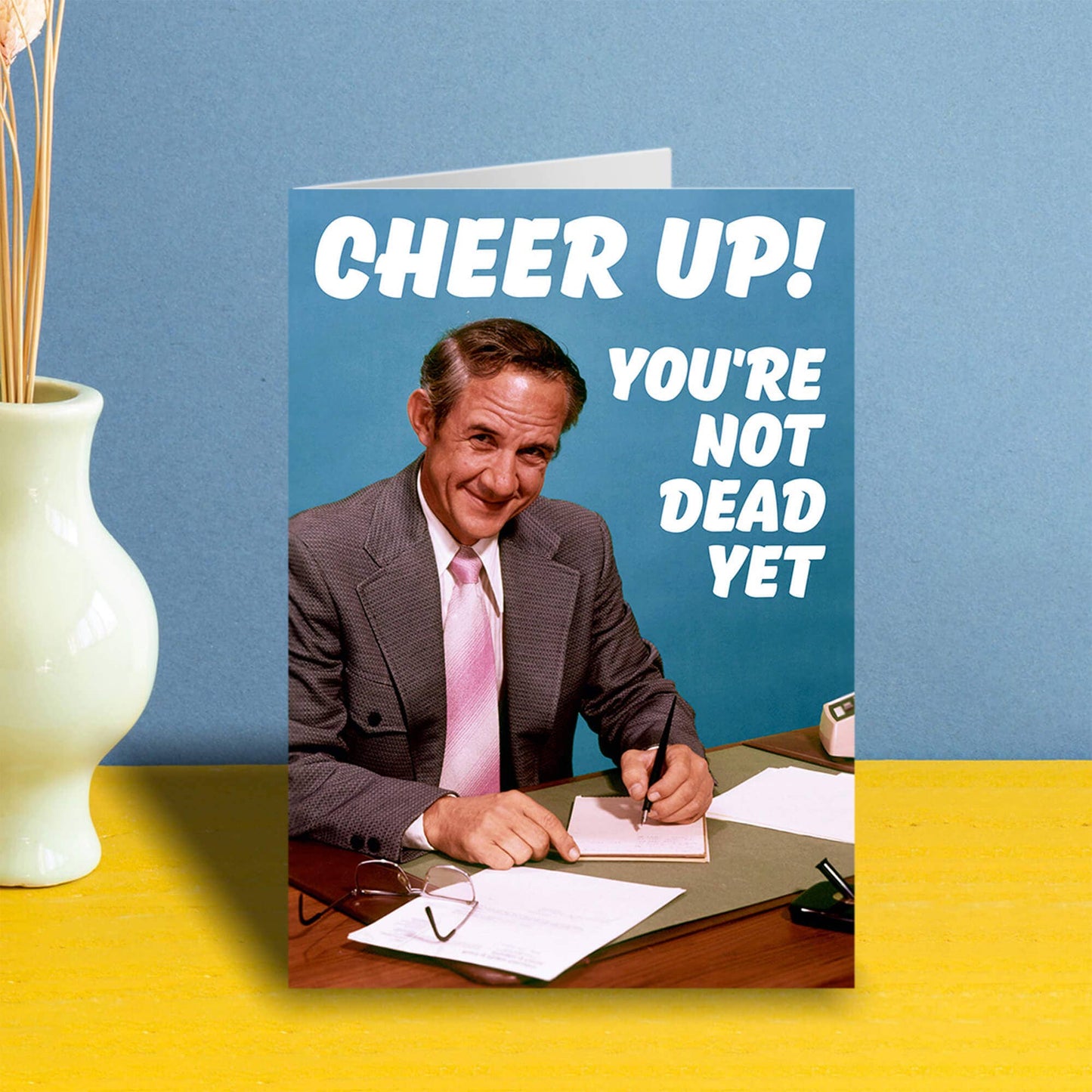 Cheer Up! You're Not Dead Yet Greeting Card