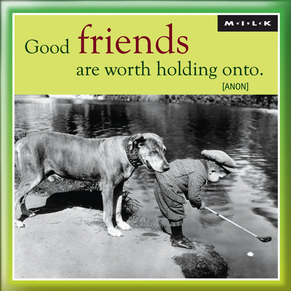 Good Friends Are Worth Holding